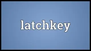 Latchkey Meaning