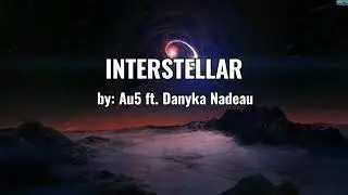 Interstellar (LYRICS) - AU5 ft. Danyka Nadeau (2020)