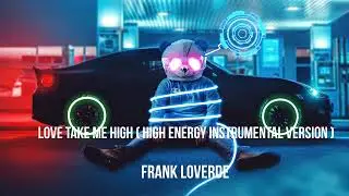 Love Take Me High ( High Energy Instrumental Version ) - Frank Loverde