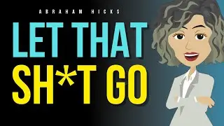 Let That Sh*t Go! 🌟 Abraham Hicks 2025