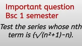 test the series whose nth term is {&radic;n&sup2;+1)-n}.  || Bsc 1 semester||