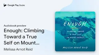 Enough: Climbing Toward a True Self on Mount&hellip; by Melissa Arnot Reid &middot; Audiobook preview