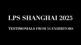 54 Exhibitors Testimonials at LPS Shanghai 2025