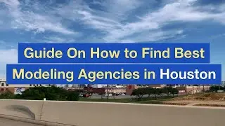 Guide On How to Find Best Modeling Agencies in Houston