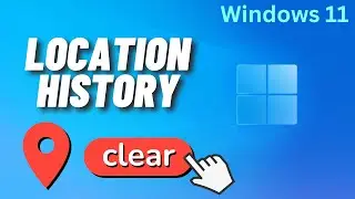 How to Clear Location History on Windows 11