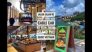 Jalan Jalan Ke Sunset Town Naik Cable Car Ke Hon Thom Island Phu Quoc Vietnam