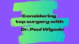 FTM Top Surgery with Dr. Paul Wigoda (2/3)