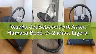 Rese&ntilde;a del Bebeconfort Aster, Hamaca Beb&eacute;, 0&ndash;2 a&ntilde;os, Ligera (2,7 kg), Port&aacute;til, Ultracompacto Plegab