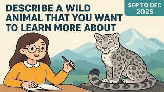 Describe a Wild Animal That You Want to Learn More About | IELTS Speaking Cue Card Sep–Dec 2025
