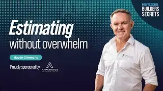 Professional Builders Secrets Episode 209: Estimating Without Overwhelm With Haydn Simmons