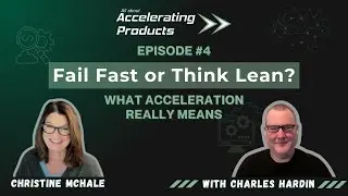 Fail Fast or Think Lean? What acceleration really means | EP 4 | Charles Hardin & Christine McHale