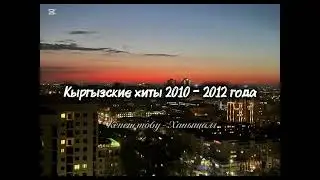 Кыргызские хиты 2010-2012 годов 
