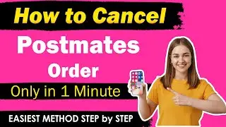 How To Cancel Postmates Order via App , Online [ Step by Step Full Guide ]
