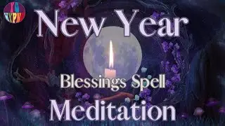 New Year Blessings Spell Meditation | Manifest Abundance, Joy & Love with Guided Ritual