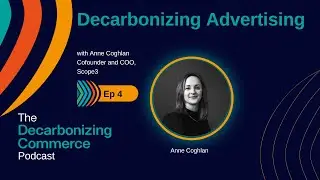 Decarbonizing Advertising with Anne Coghlan Co-founder and COO, Scope3