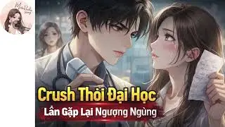 [FULL AUDIO] CRUSH THỜI ĐI HỌC - LẦN GẶP LẠI LÀ BÁC SỸ PHỤ KHOA CỦA TÔI