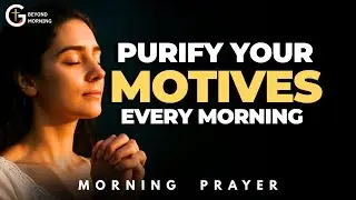 A Morning Prayer to Seek God&rsquo;s Approval Above All Else | Morning Prayer