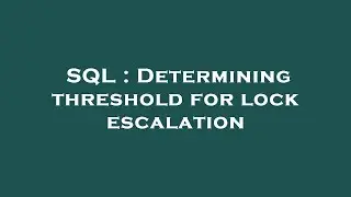 SQL : Determining threshold for lock escalation