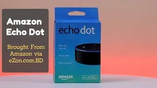 Unboxing Amazon Echo Dot | Bought from Amazon USA via eZon.Com.BD