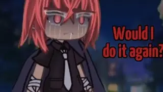 If I knew it all then would i do it again? // gacha // OG-