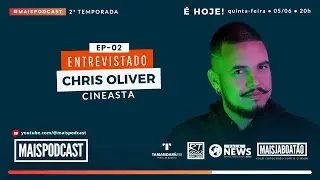 Chris Oliver &bull; Mais Podcast &bull; 2&ordf; temporada &bull; EP-02