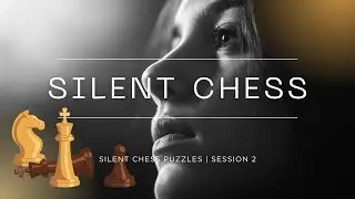 Silent Chess Puzzles | Session 2