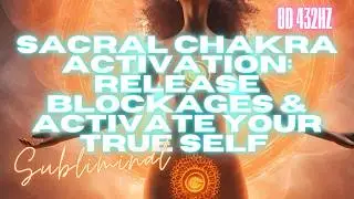 SACRAL CHAKRA ACTIVATION: RELEASE BLOCKAGES & ACTIVATE YOUR TRUE SELF (8D HYPNOTIC SUBLIMINAL)