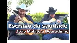 Escravo da saudade -  João Mulato e Douradinho