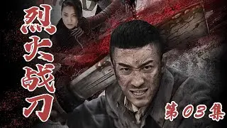 战争题材抗战电视剧 | 烈火战刀 03| 亲历抗战淬炼成钢的无敌战将（小张铎、牛丽燕、刘小锋、张光北、张笑君）-好看电视剧/抗日剧