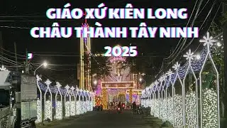 Giáo Xứ Kiên Long Châu Thành Tây Ninh 2025 Không Khí Nhộn Nhịp Trước Giáng Sinh