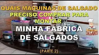 QUAIS MAQUINAS DEVO COMPRAR PARA MONTAR MINHA FABRICA DE SALGADOS ( parte 2)