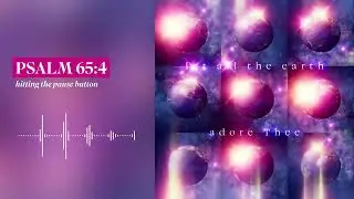 PSALMGIFS  |  Psalm 65:4 |  hitting the pause button