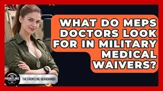 What Do MEPS Doctors Look For In Military Medical Waivers? - The Frontline Guardians