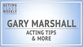 Garry Marshall's Acting Tips - Acting Class Weekly