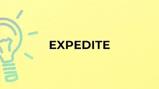 What is the meaning of the word EXPEDITE?