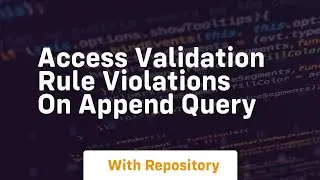 access validation rule violations on append query