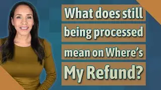 What does still being processed mean on Where's My Refund?