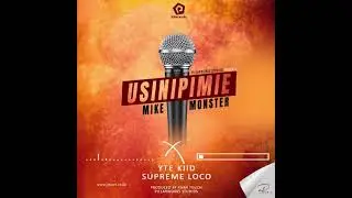 MIKE MONSTER FT YTE KIID & SUPREME LOCO- USINIPIMIE