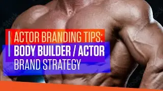 EXAMPLE - BODY BUILDER ACTOR BRAND STRATEGY - ACTOR BRANDING TIPS: