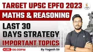 TARGET UPSC EPFO 2023 | Maths & Reasoning | Important Topics Last 30 Days Strategy | by Yogesh Sir