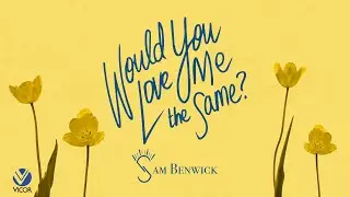 Sam Benwick - Would You Love Me The Same? (Lyric Video)