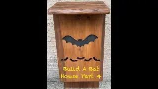 Building A Bat House Part 4