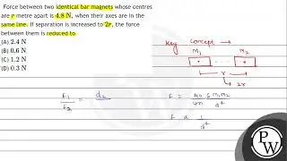 Force between two identical bar magnets whose centres are \( r \) metre apart is \( 4.8 \mathrm{...