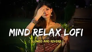 Mind Relaxing Love Lofi Songs Trending 2025 | Arijit Singh Songs | Ultimate Mind Relaxing Lofi Beats