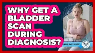 Why Get A Bladder Scan During Diagnosis?