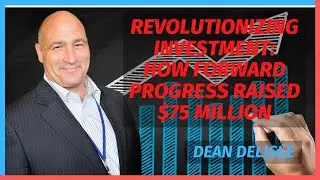 Revolutionizing Investment  How Forward Progress Raised $75 Million with Dean DeLisle