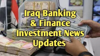 Iraq Banking & Finance Investment News, Politics & economy & iraqi dinar exchange rate updates IQD