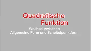 Quadratische Funktion (Wechsel zwischen Allgemeiner Form und Scheitelpunktform)