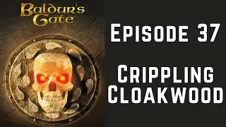 Baldur's Gate (Episode 37) Crippling Cloakwood