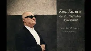 Kani Karaca - Guş Etti Nayi Naleler Agaze Başladı